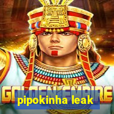 pipokinha leak